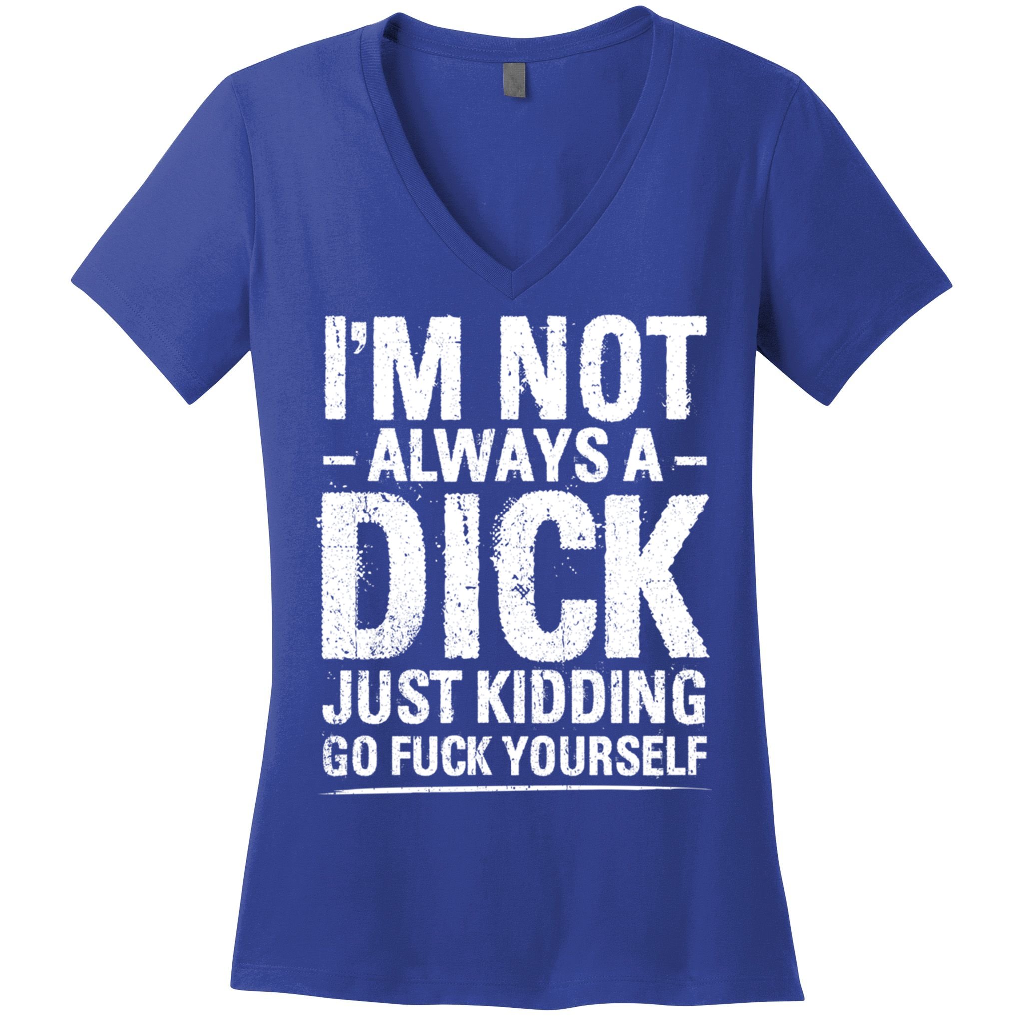 IM Not Always A Dick Just Ding Go Fuck Yourself Gift Women's V-Neck T-Shirt