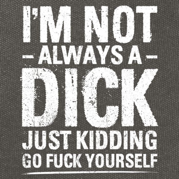 IM Not Always A Dick Just Ding Go Fuck Yourself Gift Cotton Canvas Backpack