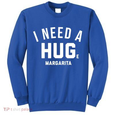 I Need A Huge Margarita Cute Gift Tall Sweatshirt