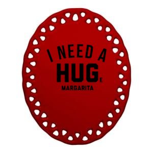 I Need A Huge Margarita Cute Gift Ceramic Oval Ornament