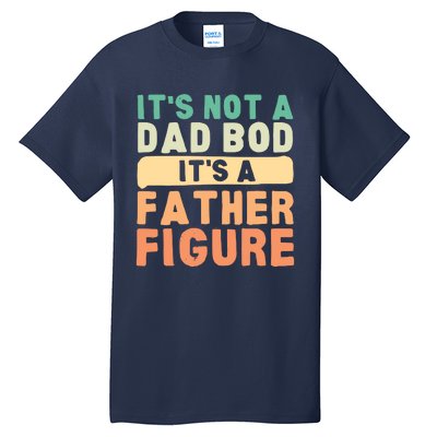 Its Not A Dad Bod Its A Father Figure Funny Retro Vintage Tall T-Shirt