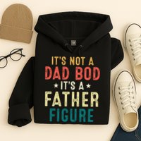 It's Not A Dad Bod Its A Father Figure Fathers Day Hoodie