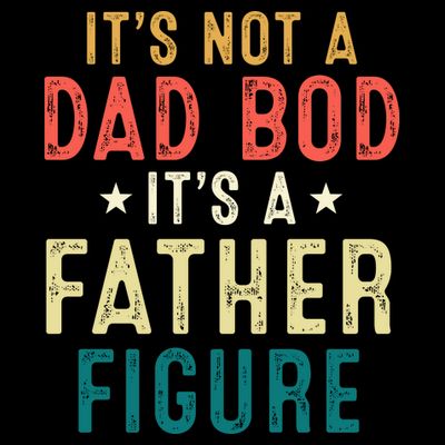 It's Not A Dad Bod Its A Father Figure Fathers Day T-Shirt