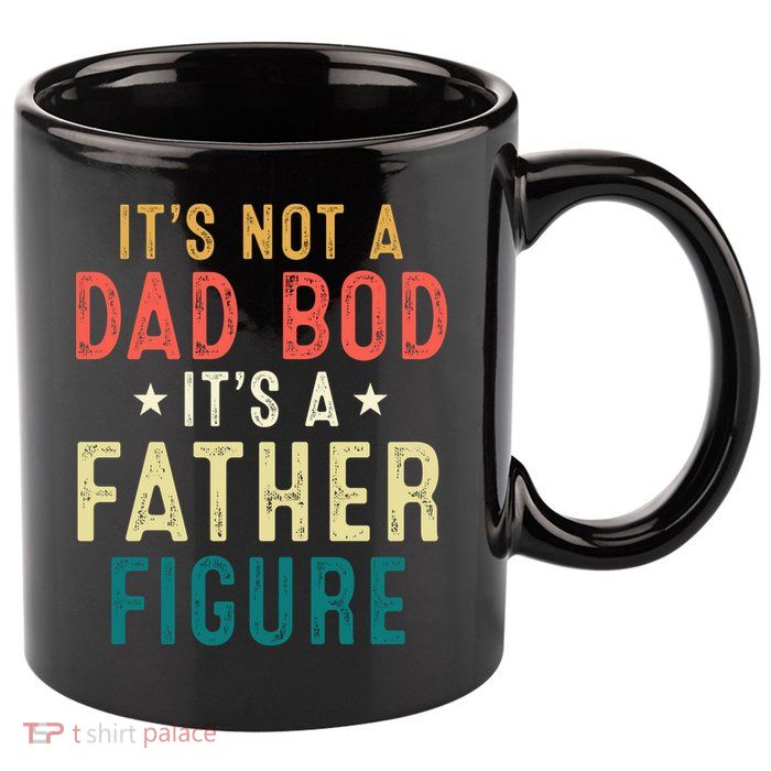 It's Not A Dad Bod Its A Father Figure Fathers Day 11oz C Handle Ceramic Mug