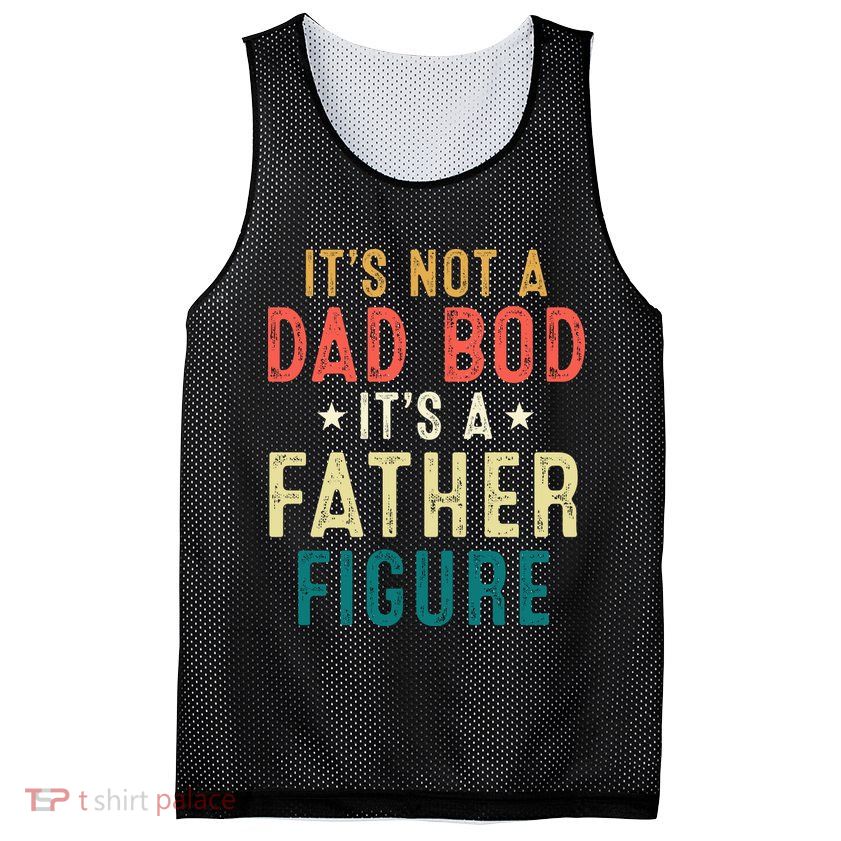 It's Not A Dad Bod Its A Father Figure Fathers Day Mesh Reversible Basketball Jersey Tank