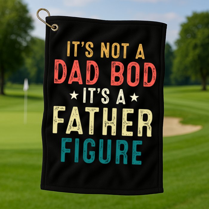 It's Not A Dad Bod Its A Father Figure Fathers Day Golf Towel
