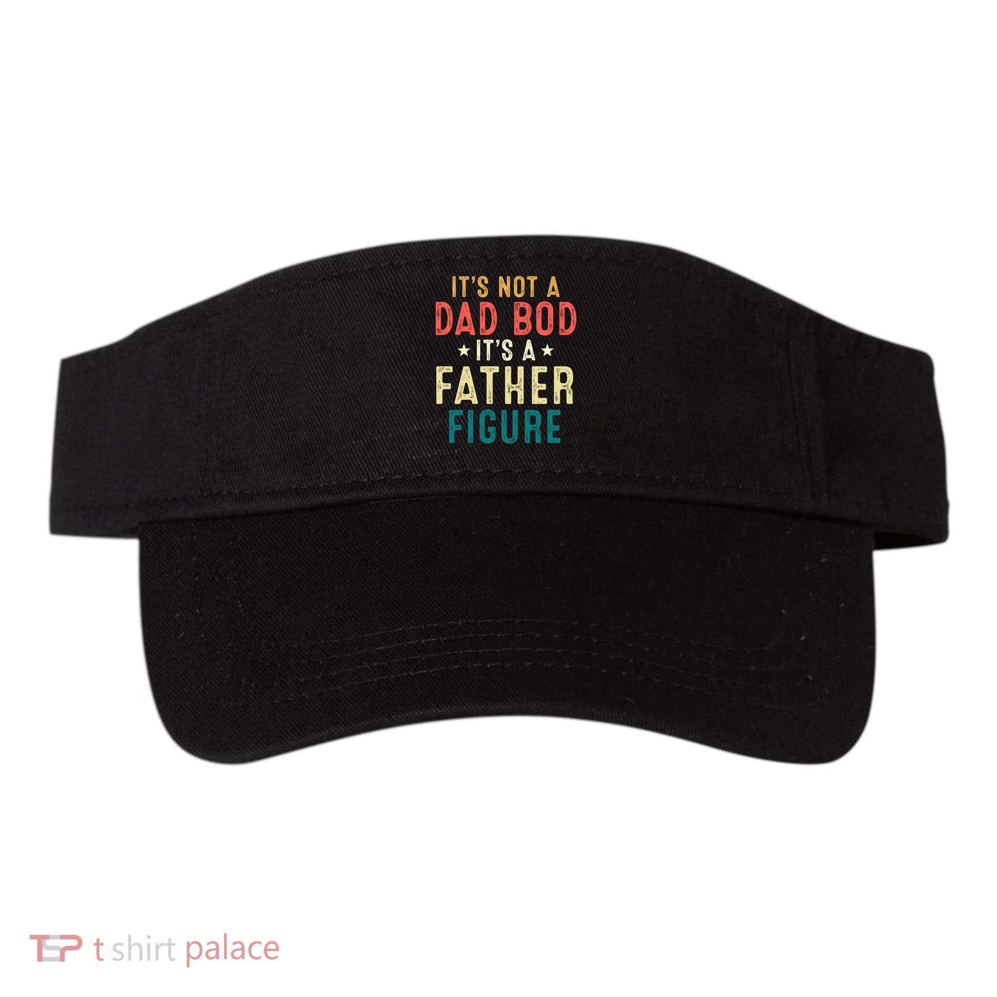 It's Not A Dad Bod Its A Father Figure Fathers Day Visor