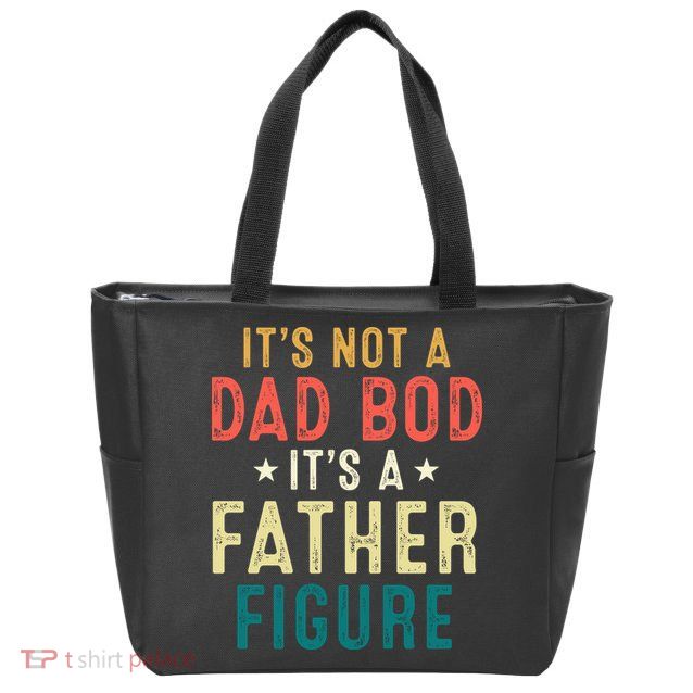 It's Not A Dad Bod Its A Father Figure Fathers Day Zip Tote Bag