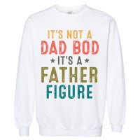 It's Not A Dad Bod Its A Father Figure Fathers Day Garment-Dyed Sweatshirt