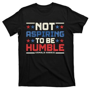 IM Not Aspiring To Be Humble Kamala Harris 47 T-Shirt