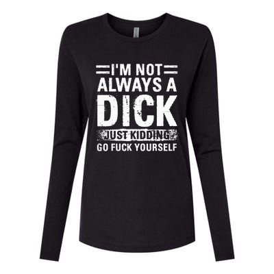 IM Not Always A Dick Just Kidding Go Fuck Yourself Womens Cotton Relaxed Long Sleeve T-Shirt