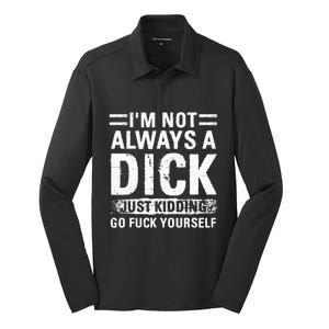 IM Not Always A Dick Just Kidding Go Fuck Yourself Silk Touch Performance Long Sleeve Polo