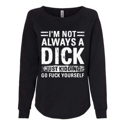 IM Not Always A Dick Just Kidding Go Fuck Yourself Womens California Wash Sweatshirt