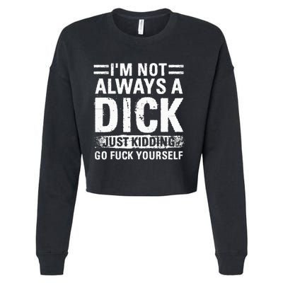 IM Not Always A Dick Just Kidding Go Fuck Yourself Cropped Pullover Crew