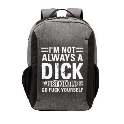 IM Not Always A Dick Just Kidding Go Fuck Yourself Vector Backpack