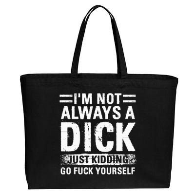 IM Not Always A Dick Just Kidding Go Fuck Yourself Cotton Canvas Jumbo Tote