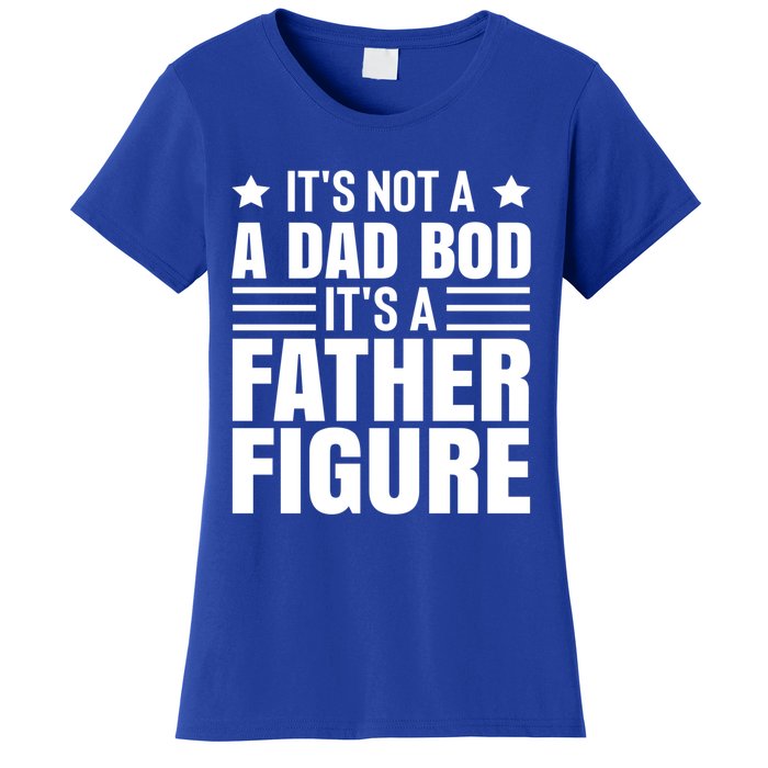 ItS Not A Dad Bod ItS A Father Figure Great Gift Women's T-Shirt