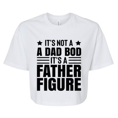 ItS Not A Dad Bod ItS A Father Figure Great Gift Bella+Canvas Jersey Crop Tee