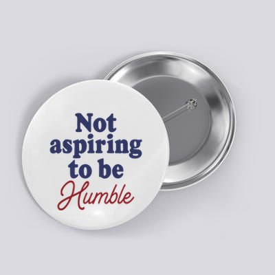 IM Not Aspiring To Be Humble Button