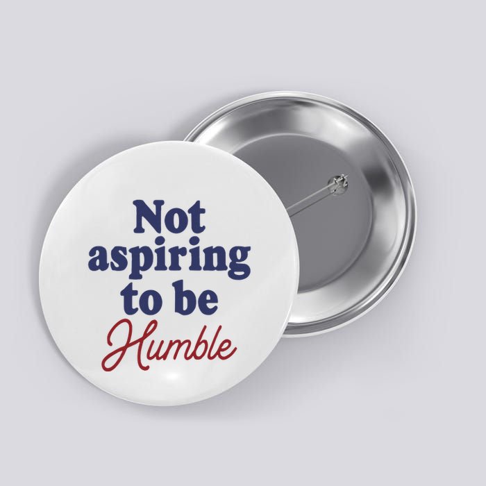 IM Not Aspiring To Be Humble Button