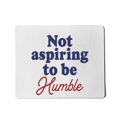 IM Not Aspiring To Be Humble Mousepad