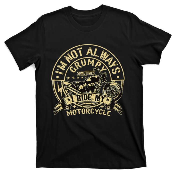 IM Not Always Grumpy Sometimes IM On My Motorcycle T-Shirt