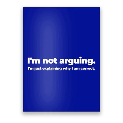 Im Not Arguing Im Just Explaining Why I Am Correct Right Meaningful Gift Poster