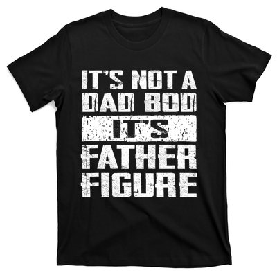 ItS Not A Dad Bod ItS A Father Figure FatherS Day Funny T-Shirt