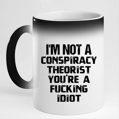 Im Not A Conspiracy Theorist You Are A Fucking Idiot 11oz Black Color Changing Mug