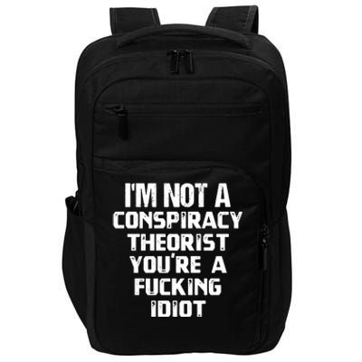 Im Not A Conspiracy Theorist You Are A Fucking Idiot Impact Tech Backpack