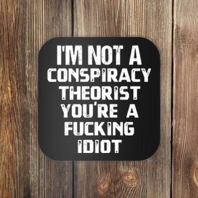 Im Not A Conspiracy Theorist You Are A Fucking Idiot Coaster