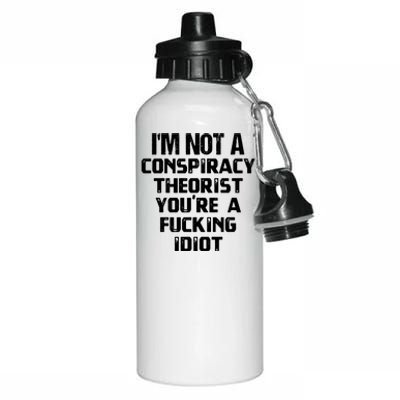 Im Not A Conspiracy Theorist You Are A Fucking Idiot Aluminum Water Bottle