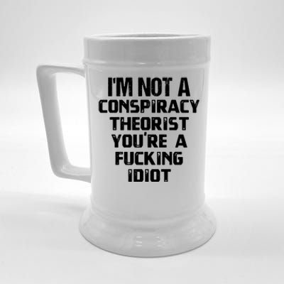 Im Not A Conspiracy Theorist You Are A Fucking Idiot Beer Stein