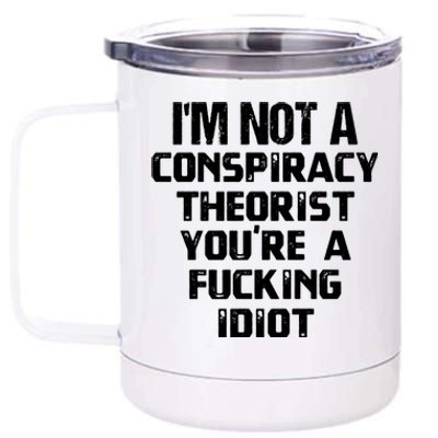 Im Not A Conspiracy Theorist You Are A Fucking Idiot 12 oz Stainless Steel Tumbler Cup