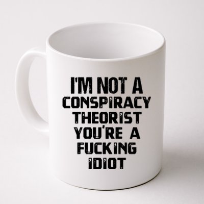 Im Not A Conspiracy Theorist You Are A Fucking Idiot Coffee Mug