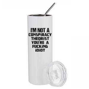 Im Not A Conspiracy Theorist You Are A Fucking Idiot Stainless Steel Tumbler