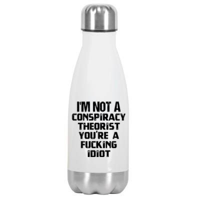 Im Not A Conspiracy Theorist You Are A Fucking Idiot Stainless Steel Insulated Water Bottle