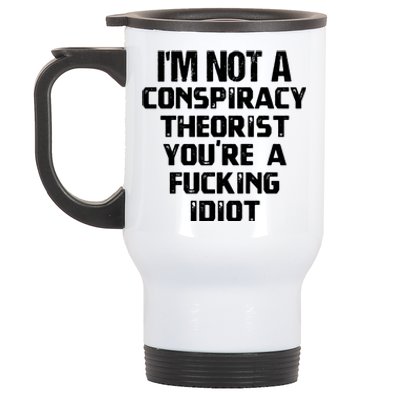 Im Not A Conspiracy Theorist You Are A Fucking Idiot Stainless Steel Travel Mug