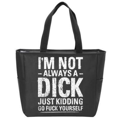 IM Not Always A Dick Just Kidding Go Fuck Yourself Zip Tote Bag