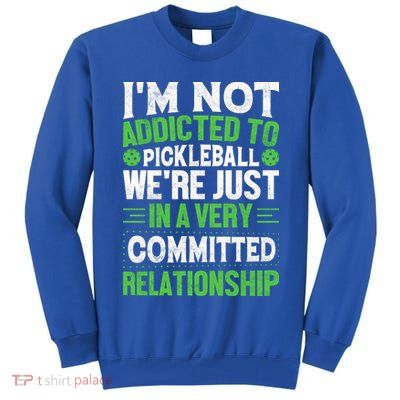 I'm Not Addicted Pickleball Gift For Pickleball Player Tall Sweatshirt