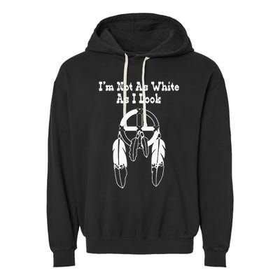 IM Not As White As I Look Native American Dna Garment-Dyed Fleece Hoodie