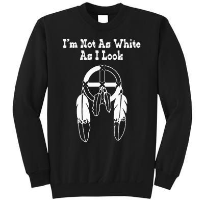 IM Not As White As I Look Native American Dna Sweatshirt