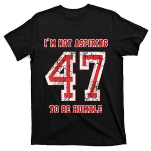 IM Not Aspiring To Be Humble Kamala Harris 47 T-Shirt