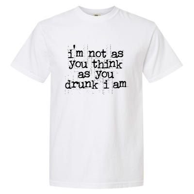 Im Not As You Think As You Drunk I Am Great Gift Garment-Dyed Heavyweight T-Shirt