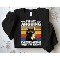 I'm Not Arguing I'm Explaining Why I'm Right Funny Cat Sweatshirt
