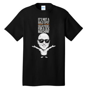 ItS Not A Bald Spot ItS A Solar Panel For A Sex Machine Tall T-Shirt