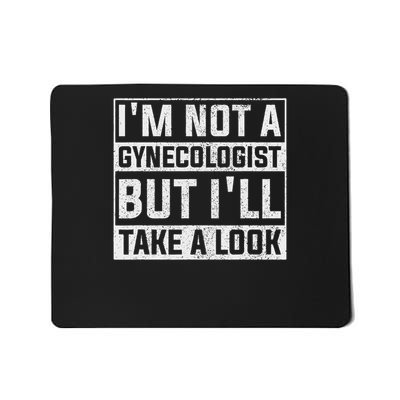 I'm Not A Gynecologist But I'll Take A Look Funny Sarcastic Mousepad