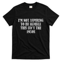 I’M Not Aspiring To Be Humble This Isn’T The 1950s T-Shirt