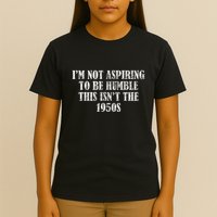 I’M Not Aspiring To Be Humble This Isn’T The 1950s T-Shirt