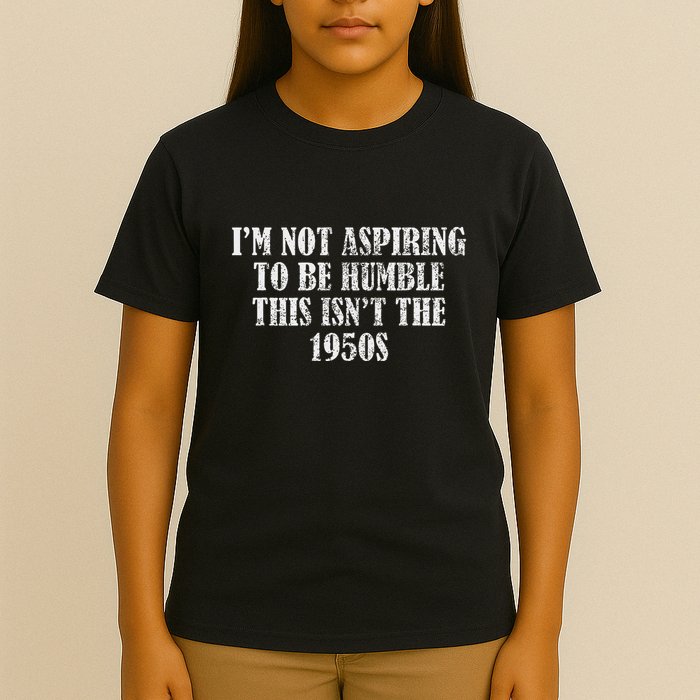 I’M Not Aspiring To Be Humble This Isn’T The 1950s T-Shirt